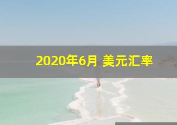 2020年6月 美元汇率